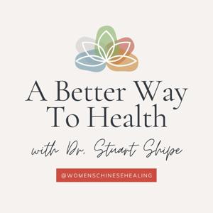 A Better Way to Health with Dr. Stuart Shipe