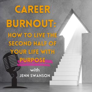 Career Burnout: How to Live the Second Half of Your Life With Purpose