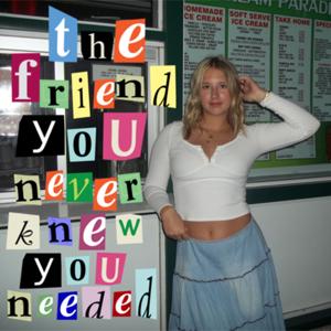 The Friend You Never Knew You Needed