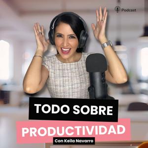 Todo Sobre Productividad con Keila Navarro