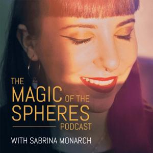 Magic of the Spheres Podcast by Sabrina Monarch