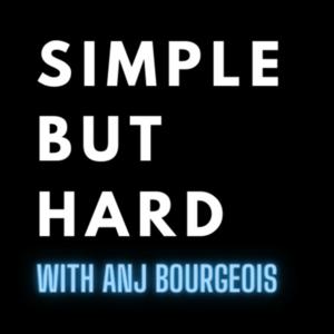 Simple But Hard with Anj Bourgeois