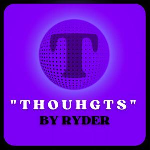 "THOUGHTS" By Ryder