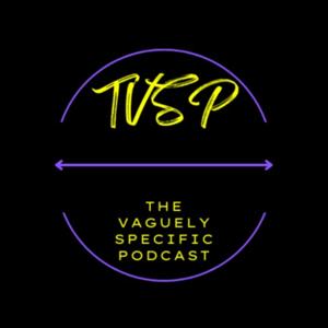 The Vaguely Specific Podcast