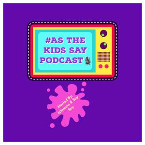 As The Kids Say Podcast 🎙️