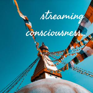 streaming consciousness...