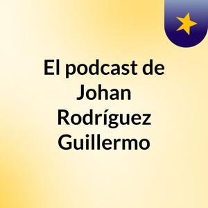El podcast de Johan Rodríguez Guillermo