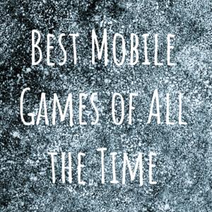 Best Mobile Games of All the Time