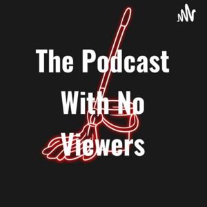 The Podcast With No Viewers