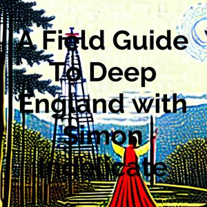 A Field Guide To Deep England with Simon Indelicate