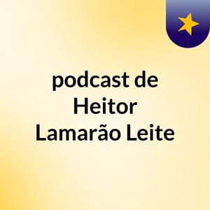 podcast de Heitor Lamarão Leite