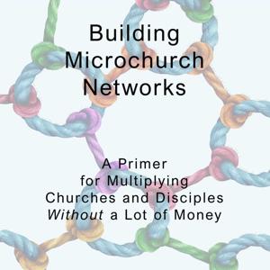 Building Microchurch Networks: Multiplying Without a Lot of Money
