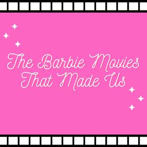 The Barbie Movies That Made US