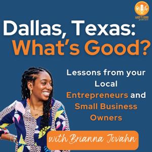 Dallas, Texas: What’s Good? Lessons from your Local Entrepreneurs and Small Business Owners