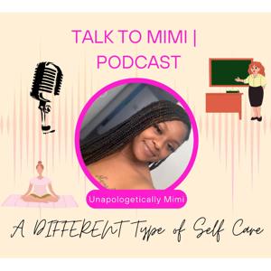 A DIFFERENT Type of Self Care Journey : Talk To Mimi