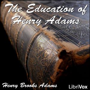 Education of Henry Adams, The by Henry Brooks Adams (1838 - 1918) by LibriVox
