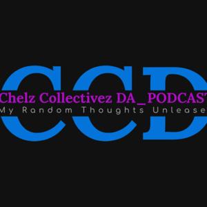 Chelz Collectivez DA_PODCAST: My Random Thoughts Unleashed