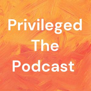 Privileged The Podcast