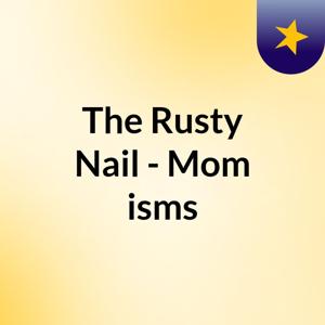 The Rusty Nail - Mom'isms