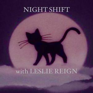 NIGHT SHIFT WITH LESLIE REIGN