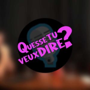 Quesse tu veux dire?