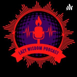 LAZYWISDOM PODCAST