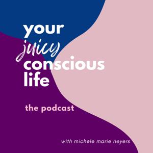 Your Juicy Conscious Life :: The Podcast