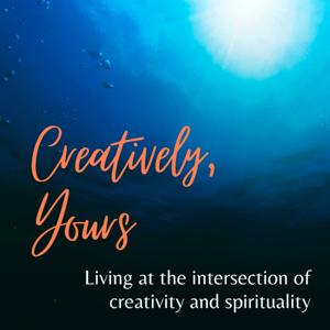 Creatively, Yours: Living at the intersection of creativity and spirituality