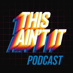 This Ain't It Podcast.