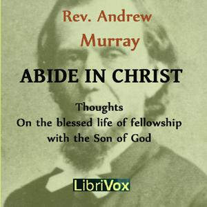 Abide in Christ by Andrew Murray (1828 - 1917)