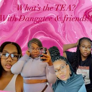 What’s the TEA with Danggtee & friends