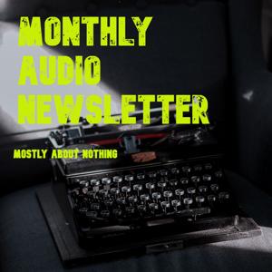 Monthly Audio Newsletter, Mostly About Nothing