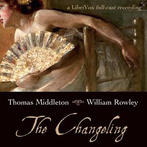 Changeling, The by Thomas Middleton (1580 - 1627) and William Rowley (1585 - 1626)