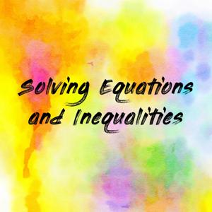 Solving Equations and Inequalities
