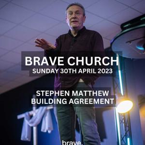 Brave Church - Sunday 30 April 2023 - Stephen Matthew - Building Agreement