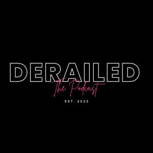Derailed the Podcast