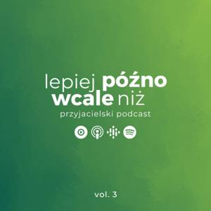 Lepiej późno niż wcale! - przyjacielski podcast