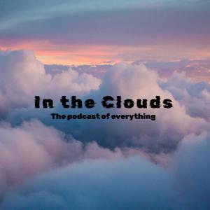 In the Clouds: The podcast of everything
