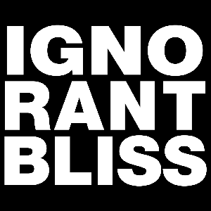Podcast | Ignorant Bliss