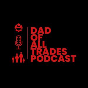 Dad Of All Trades Podcast
