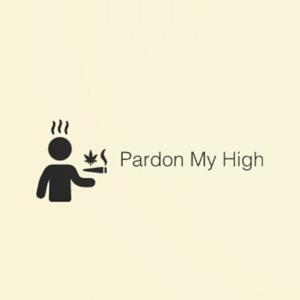 Pardon My High