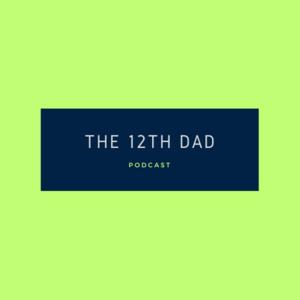 The 12th Dad Podcast