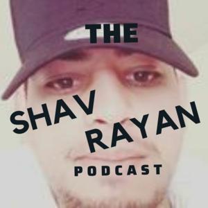 SHAV RAYAN PODCAST