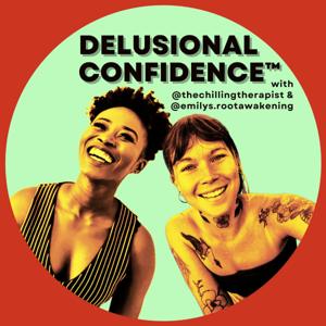 DELUSIONAL CONFIDENCE™ with @thechillingtherapist & @emilys.rootawakening