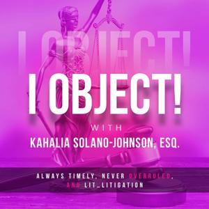 I OBJECT! With Kahalia Solano-Johnson, Esq.