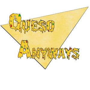 Queso Anyways, Here We go with the Queso Crew