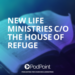 New Life Ministries c/o The House of Refuge