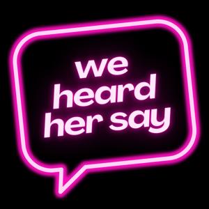 We Heard Her Say Podcast
