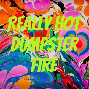 Really Hot Dumpster Fire