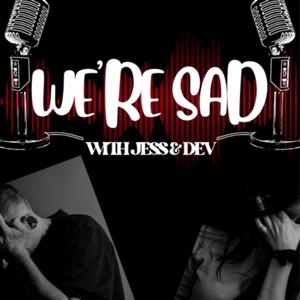 We’re Sad with Jess and Dev